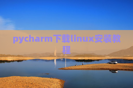 pycharm下载linux安装教程 pycharm下载linux安装教程